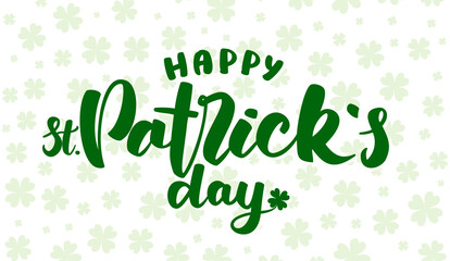 Vector Hand drawn green lettering of Happy St. Patrick's Day on light clovers background. Typography design.
