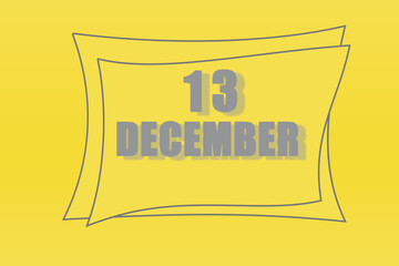 calendar date in a frame on a refreshing yellow background in absolutely gray color. december 13is the thirteenth day of the month