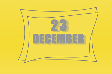 calendar date in a frame on a refreshing yellow background in absolutely gray color. december 23 is the twenty-third day of the month