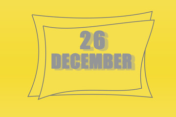 calendar date in a frame on a refreshing yellow background in absolutely gray color. december 26 is the twenty-sixth day of the month
