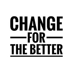 ''Change for the better'' Lettering