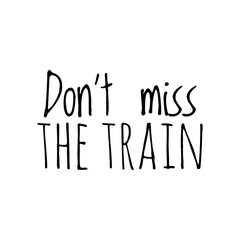 ''Don't miss the train'' Lettering