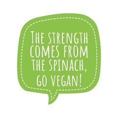 ''The strength comes from the spinach, go vegan'' Lettering