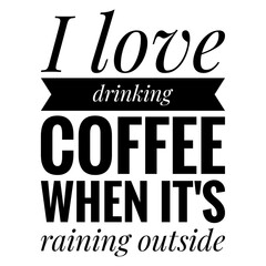 ''I love drinking coffee when it's raining outside'' Lettering