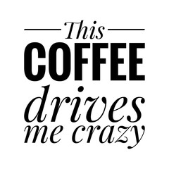 ''This coffee drives me crazy'' Lettering