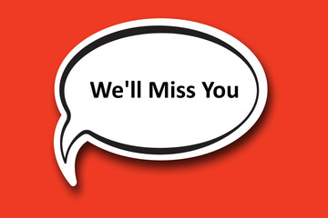 We'll Miss You word written talk bubble