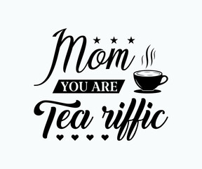Mom you are tea riffic, Printable Vector Illustration. Happy Mother's Day Great for badge T-shirts and postcard designs. Mother's day card with heart. Vector graphic illustration