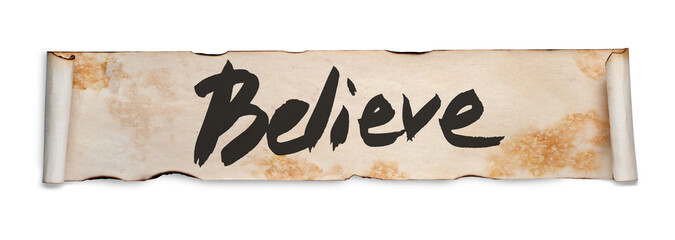 Believe. Handwritten inscription on a scroll of old paper. Isolated on white