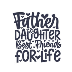 Obraz premium Father and daughter best friends for life, fathers day lettering design