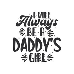 I will always be a daddy's girl, fathers day lettering design