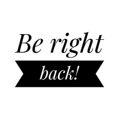 ''Be right back'' Lettering