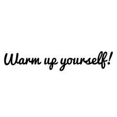 ''Warm up yourself'' Lettering