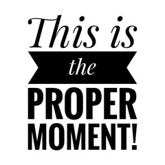 ''This is the proper moment'' Lettering