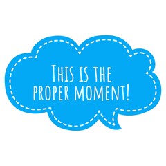 ''This is the proper moment'' Lettering