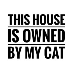 Fototapeta na wymiar ''This house is owned by my cat'' Lettering