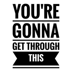 ''You're gonna get through this'' Lettering