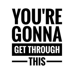 ''You're gonna get through this'' Lettering