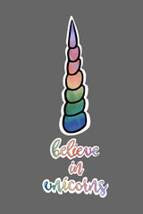 Cute decal with rainbow horn and quote believe in unicorns isolated on the grey background. Vector illustration