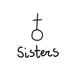 Vector lettering sisters hand drawn.Illustration of support and solidarity with females fighting.Handwritten text for equal rights of women on white isolated background with black line.