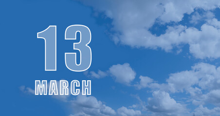 march 13. 13-th day of the month, calendar date. White numbers against a blue sky with clouds. Copy space, Spring month, day of the year concept