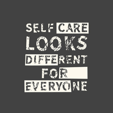 Self care looks different for everyone. Grunge vintage phrase. Typography, t-shirt graphics, print, poster, banner, slogan, flyer, postcard.
