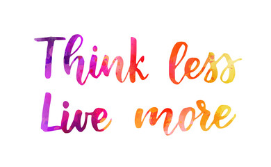 Think less live more - handwritten watercolor lettering. Purple, pink and orange colored. Inspirational illustration.