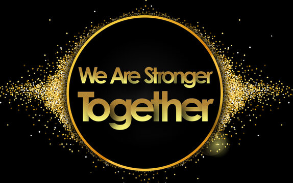 We Are Stronger Together in golden circle stars and black background