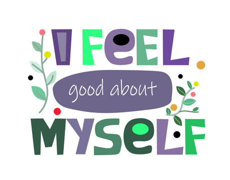 I Feel Good About Myself Affirmation Motivation Phrase Vector. Colourful Letters Inspiring, Builds Self Esteem Phrase For A Personal Growth, Banner Self Help Clipart Text Design.