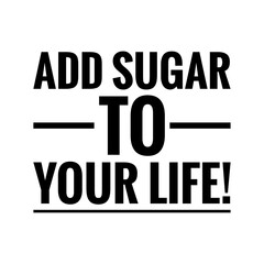 ''Add sugar to your life'' Lettering