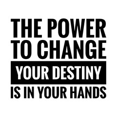 ''The power to change your destiny is in your hands'' Lettering