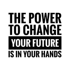 ''The power to change your future is in your hands'' Lettering