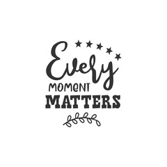 Every Moment Matters. For fashion shirts, poster, gift, or other printing press. Motivation Quote. Inspiration Quote.