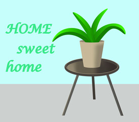 An indoor flower in a pot stands on a small table. Round table on three legs. Home interior. Vector. Home Sweet Home. Inscription.