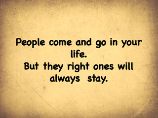 Inspire quote “People come and go in your life. But they right ones will always stay.” 