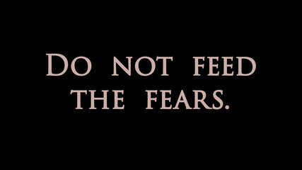 Fototapeta na wymiar Quote “Do not feed the fears”