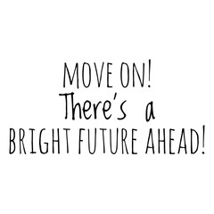 ''Move on, there's a bright future ahead'' Lettering