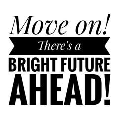 ''Move on, there's a bright future ahead'' Lettering