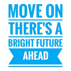 ''Move on, there's a bright future ahead'' Lettering