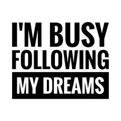 ''I'm busy following my dreams'' Lettering