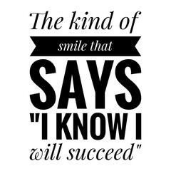 ''The kind of smile that says ''I know I will succeed'' Lettering