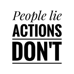 ''People lie, actions don't'' Lettering