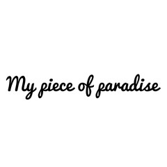 ''My piece of paradise'' Lettering