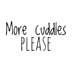''More cuddles, please'' Lettering