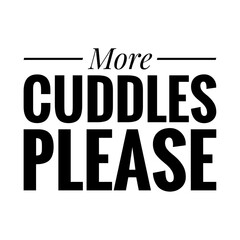 ''More cuddles, please'' Lettering