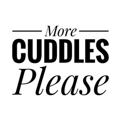 ''More cuddles, please'' Lettering