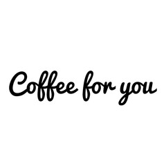 ''Coffee for you'' Lettering
