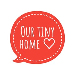 ''Our tiny home'' Lettering