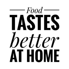''Food tastes better at home'' Lettering