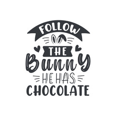 Follow the Bunny he has chocolate, Easter design for chocolate lovers