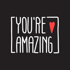 YOU’RE AMAZING lettering with heart. Inspirational and motivational quotes. Hand brush lettering. Unique hand drawn type design, brush calligraphy.